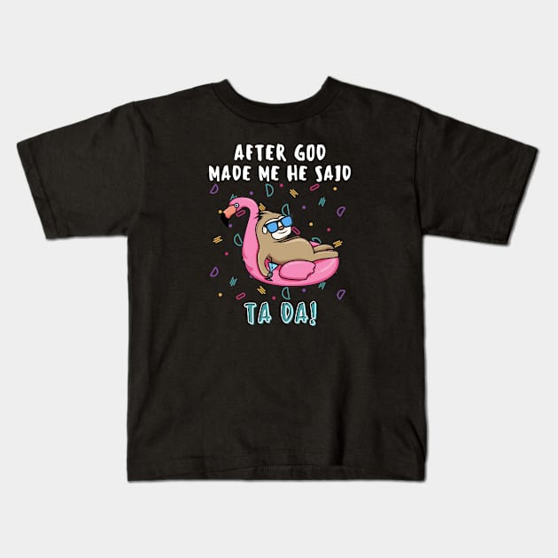 AFTER GOD MADE ME HE SAID TADA Funny Sloth Flamingo Swim Kids T-Shirt by GIFTGROO